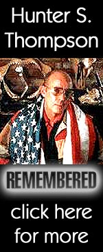 On Sunday, Feburary 20th, Writer, The Gonzo Journalist, Kentuckian and Friend, Hunter S. Thompson headed on from this world to the next. Click Here to read the emotes, reflects, rants and raves coming in to Insomniacathon On-Line!